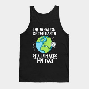 Rotation of the earth makes my day funny science Tank Top